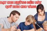 8 điều nếu cha mẹ dạy con sớm thì trẻ lớn lên càng thành công giàu có, cha mẹ không dạy thật có lỗi