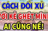 Ở đời, đối với người ghét bạn, sự trả thù khôn ngoan nhất chính là 2 chữ này