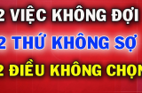 Đời người có 2 việc không thể đợi, 2 thứ không thể sợ, 2 điều không thể lựa chọn: Đó là gì?