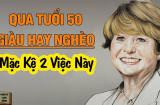 Đời người bước qua tuổi 50: 'Nghèo đến mấy không quản 2 thứ, giàu đến đâu không quản 2 người'