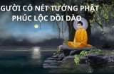 Dân gian có câu 'Tướng đẹp như Đức Phật, phúc lộc sâu dày', tướng Đức Phật cụ thể là như thế nào?