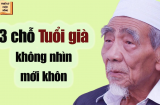 Ông bà ta nói: '69 tuổi, không nên ở lâu 3 nơi này', nhớ để tránh chuốc họa vào thân