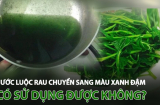 Nước luộc rau muống chuyển màu xanh đậm có phải rau nhiễm chì không?