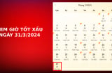 Xem giờ tốt xấu ngày 31/3/2024 chuẩn nhất, xem lịch âm ngày 31/3/2024