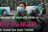 Đeo tai nghe khi tham gia giao thông, người điều khiển xe có bị phạt không?