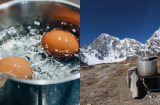 Vì sao khi ở trên đỉnh Everest chúng ta không thể luộc chín quả trứng?