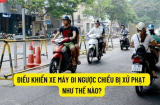 Điều khiển xe máy đi ngược chiều bị phạt bao nhiêu tiền, có bị tước bằng SHBET 1000 World Cup?
