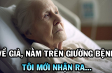 Về già, nằm trên giường bệnh, mới biết: Chỉ có 2 người thân thiết nhất trên đời