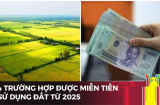 4 trường hợp được miễn tiền sử dụng đất từ 2025, là những ai?