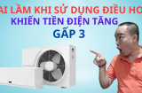 Nóng nực bật điều hòa kiểu này chẳng khác 'đốt tiền', hóa đơn điện tăng vọt lại rất hại người