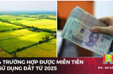 4 trường hợp được miễn 100% tiền sử dụng đất từ 2025: Không biết là thiệt