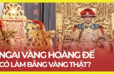 Thời xưa, ngai của hoàng đế có được làm từ vàng thật không? Rất nhiều người không biết