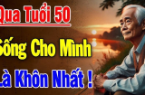 Sau 50 tuổi: 3 việc nên buông, 2 người nên giữ, họ là ai?