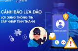 Cảnh báo lừa đảo tinh vi liên quan đến sáp nhập hành chính: Người dân rất dễ sập bẫy