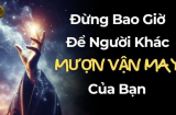 Làm 3 việc này chẳng khác nào cho người khác “mượn vận may của mình”, người khôn ngoan quyết nói 'không'