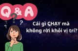 Đố vui: Cái gì Chạy mà không rời khỏi vị trí?