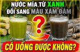Nước mía từ xanh đổi sang màu xám đậm có uống được nữa không?