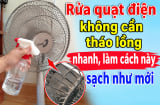 Rửa quạt điện không cần tháo lồng nhanh, làm cách này sạch như mới