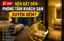 Vì sao nên bật đèn phòng tắm khách sạn xuyên đêm?