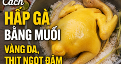 Cách hấp gà bằng muối, vàng da, thịt ngọt đậm