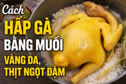 Cách hấp gà bằng muối, vàng da, thịt ngọt đậm