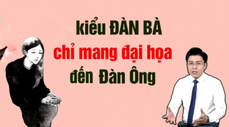 Ông bà ta nói: 3 kiểu đàn bà chỉ mang lại đại họa cho đàn ông, vướng vào chỉ thêm khổ