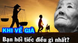 Khi về già, có 4 điều khiến ta phải hối tiếc nhất: Biết sớm để thay đổi, cuối đời chẳng phải khổ tâm