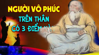 Các cụ nói cấm sai: Người không có phúc khí, trên thân thể có 3 chỗ rất xấu, kéo cả đại họa về