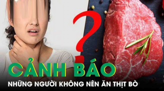 Ăn thịt bò rất bổ nhưng có 4 đối tượng thèm cũng phải tránh, đó là ai?