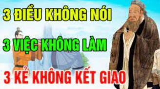 Cổ nhân dạy trên đời có 3 điều không nói, 3 việc không làm, 3 người không kết giao, làm được mới khôn ngoan