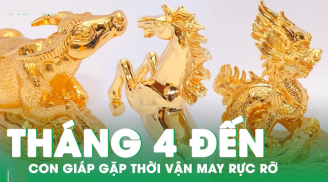 Gặp thời vận tốt: 4 tuổi này chuẩn bị phát tài, phát lộc, của cải đầy tay trong tháng 4/2023