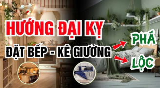Bếp không đặt 3 hướng, giường không kê 4 nơi: Là hướng nào, chỗ nào?