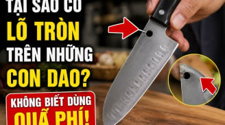 Tại sao có lỗ tròn trên những con dao? Không biết dùng quá phí