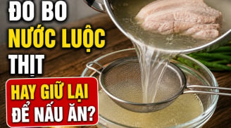 Đổ bỏ nước luộc thịt hay giữ lại để nấu ăn?
