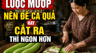 Luộc mướp nên để cả quả hay cắt ra thì ngon hơn?