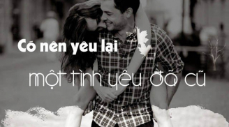 Có nên yêu người yêu cũ?