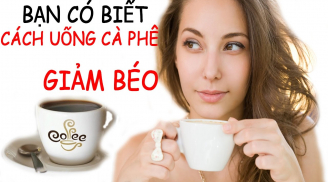 Thêm thứ này vào cà phê để uống mỡ bụng, tay, chân cứng đầu đến mấy cũng bay biến hết sau 1 tuần