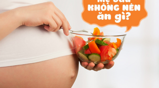 Mẹ bầu thèm đến mấy cũng chớ đụng đũa món này kẻo hại con