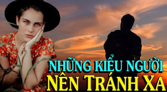 5 kiểu người nên tránh xa hoặc hạn chế kết giao, làm sai dễ vướng họa vào thân