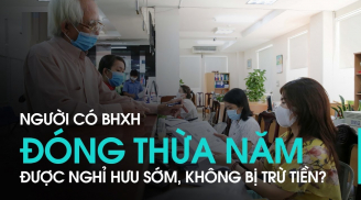 Tin vui cho người lao động: Người thừa năm đóng Bảo hiểm xã hội có thể về hưu sớm