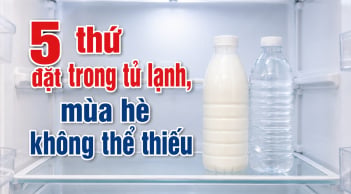 5 thứ đặt trong tủ lạnh, mùa hè không thể thiếu